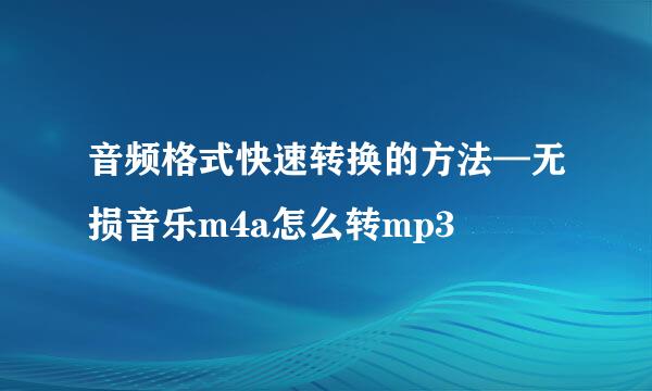 音频格式快速转换的方法—无损音乐m4a怎么转mp3