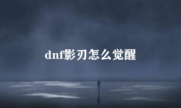dnf影刃怎么觉醒