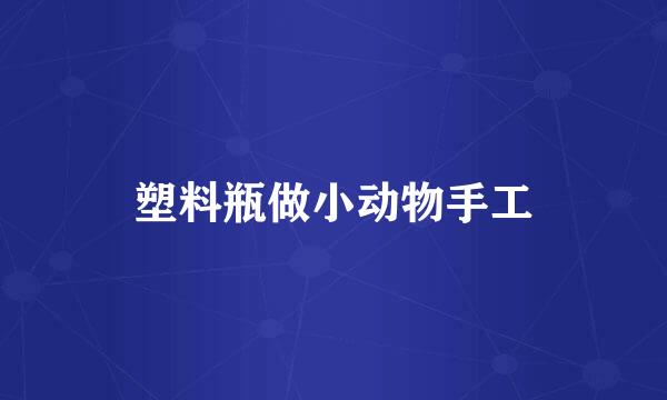 塑料瓶做小动物手工