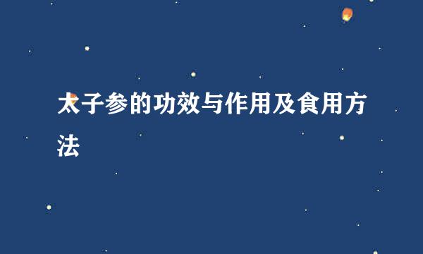 太子参的功效与作用及食用方法