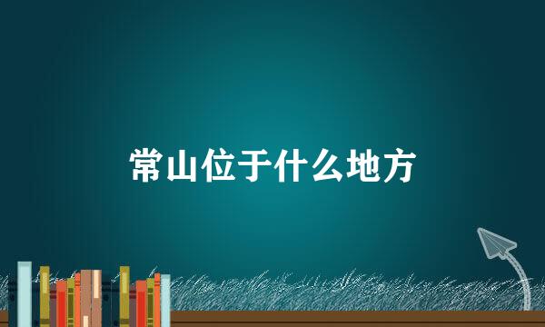 常山位于什么地方