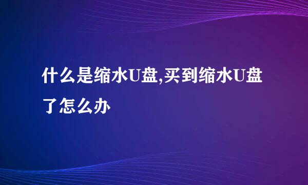 什么是缩水U盘,买到缩水U盘了怎么办