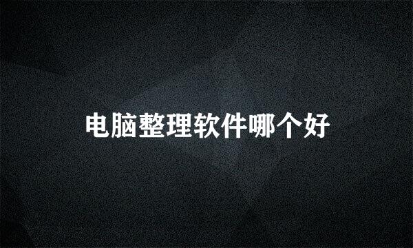 电脑整理软件哪个好
