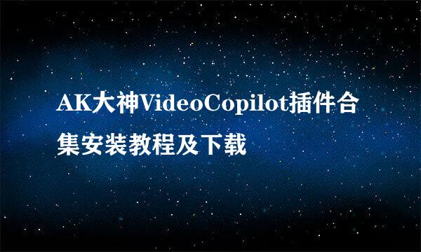 AK大神VideoCopilot插件合集安装教程及下载