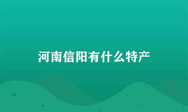 河南信阳有什么特产
