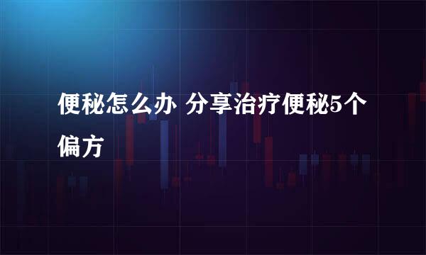 便秘怎么办 分享治疗便秘5个偏方
