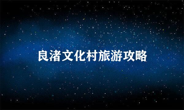 良渚文化村旅游攻略
