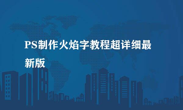 PS制作火焰字教程超详细最新版