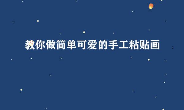 教你做简单可爱的手工粘贴画