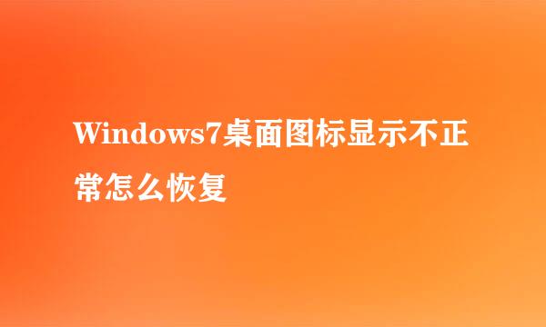 Windows7桌面图标显示不正常怎么恢复