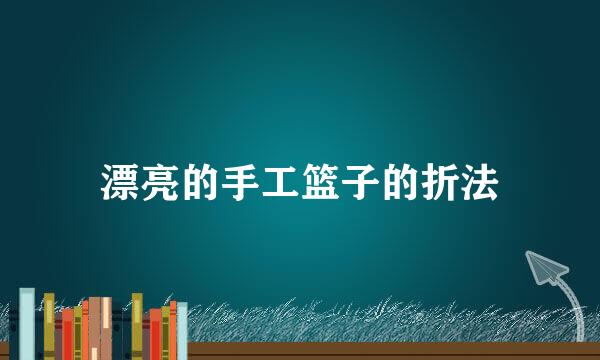 漂亮的手工篮子的折法