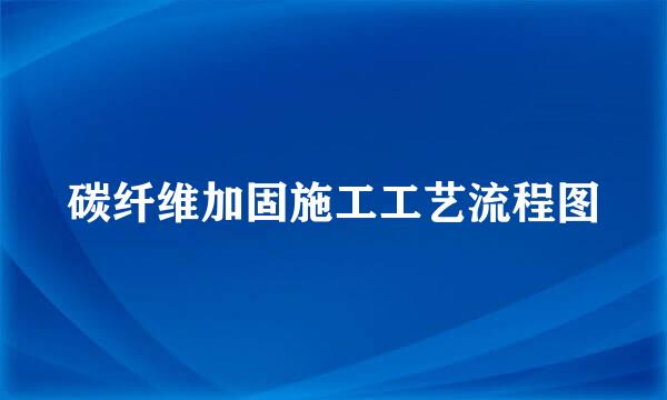 碳纤维加固施工工艺流程图