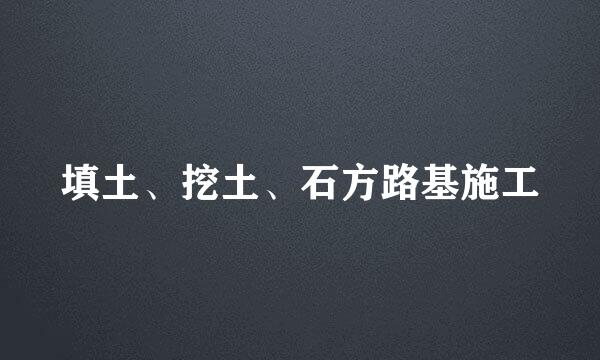 填土、挖土、石方路基施工
