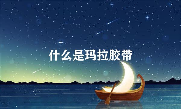 什么是玛拉胶带