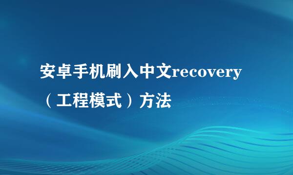 安卓手机刷入中文recovery（工程模式）方法