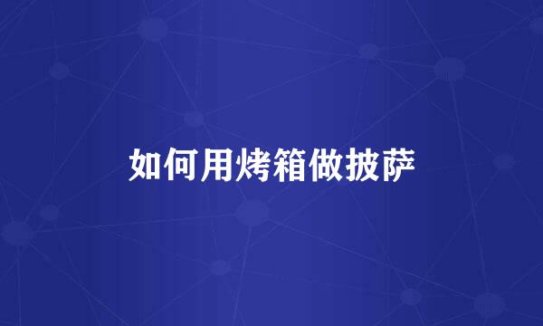 如何用烤箱做披萨