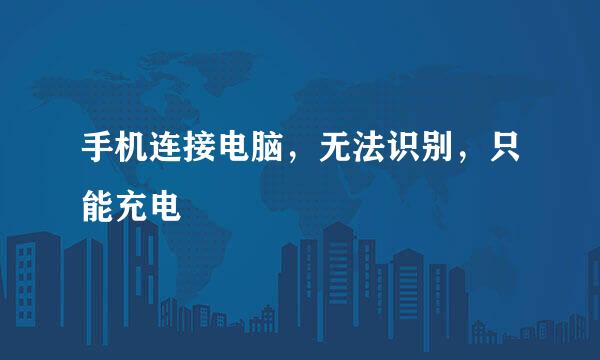 手机连接电脑，无法识别，只能充电
