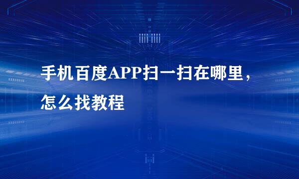 手机百度APP扫一扫在哪里，怎么找教程