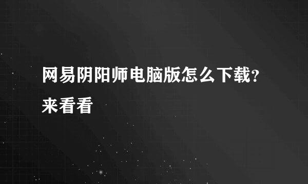 网易阴阳师电脑版怎么下载？来看看