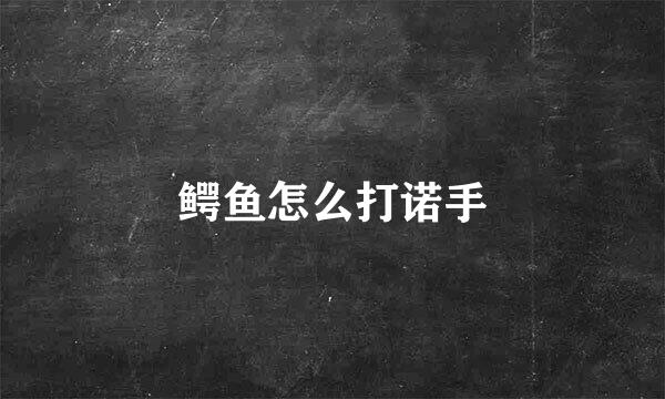 鳄鱼怎么打诺手