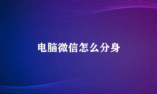 电脑微信怎么分身