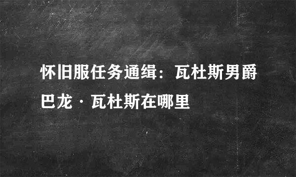 怀旧服任务通缉：瓦杜斯男爵巴龙·瓦杜斯在哪里