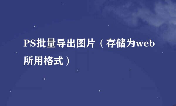 PS批量导出图片（存储为web所用格式）