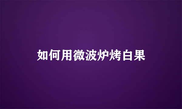如何用微波炉烤白果