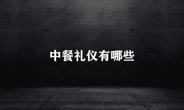 中餐礼仪有哪些