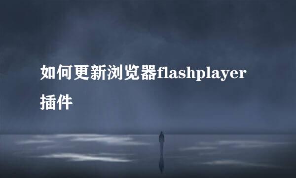如何更新浏览器flashplayer插件