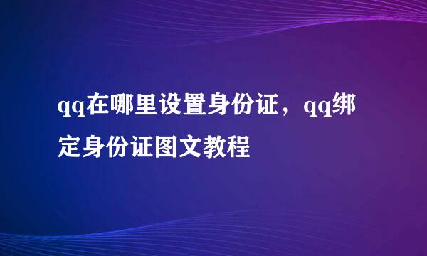 qq在哪里设置身份证，qq绑定身份证图文教程