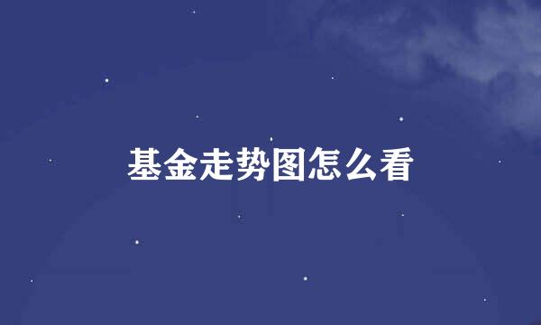 基金走势图怎么看