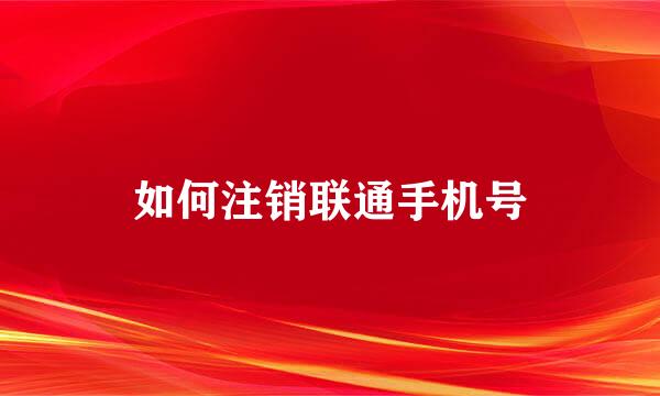如何注销联通手机号