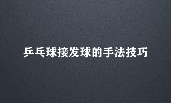 乒乓球接发球的手法技巧