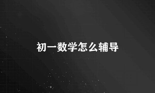 初一数学怎么辅导