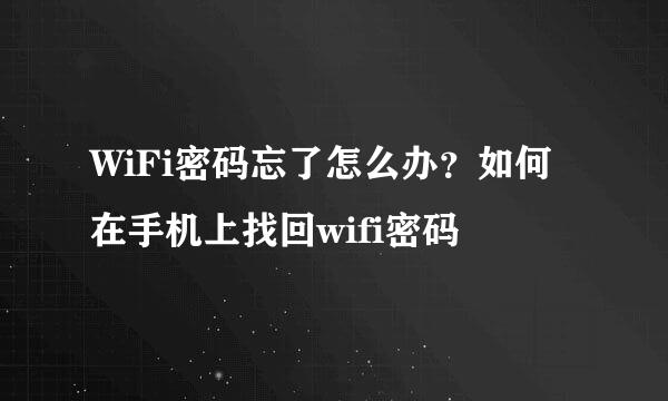 WiFi密码忘了怎么办？如何在手机上找回wifi密码