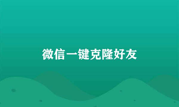 微信一键克隆好友