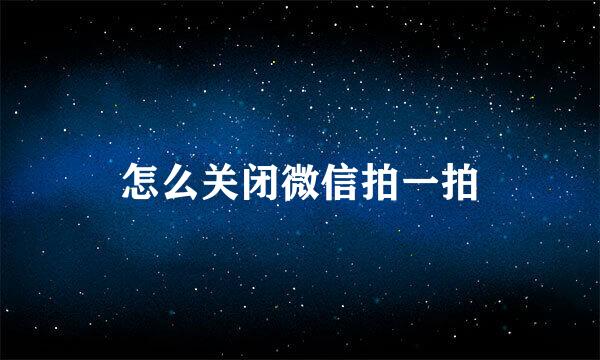 怎么关闭微信拍一拍