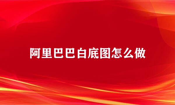 阿里巴巴白底图怎么做