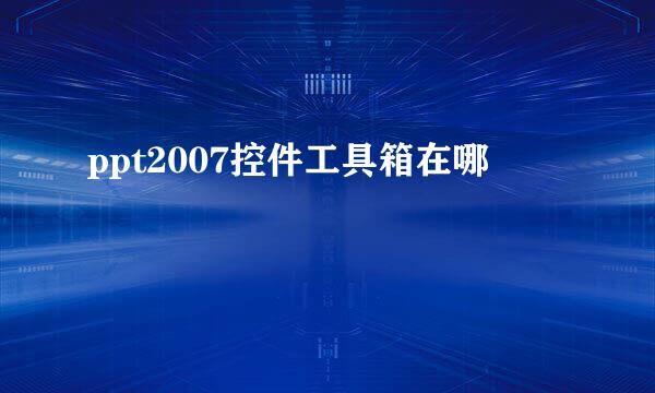 ppt2007控件工具箱在哪