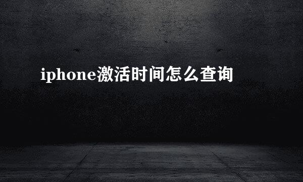 iphone激活时间怎么查询