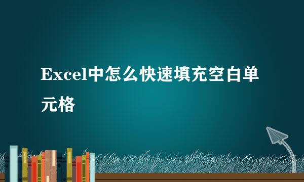 Excel中怎么快速填充空白单元格