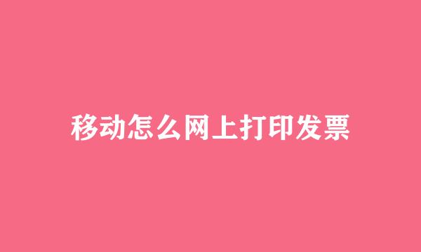 移动怎么网上打印发票