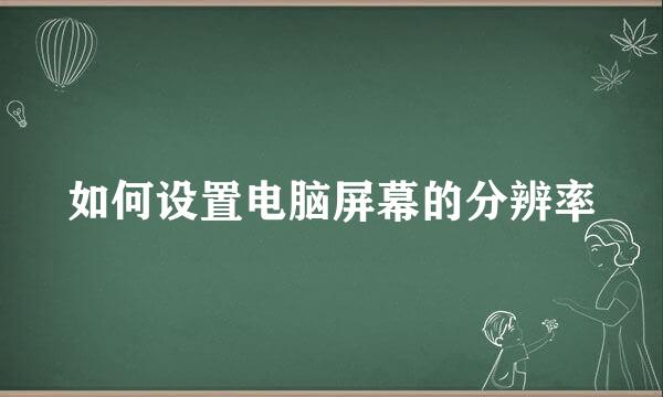 如何设置电脑屏幕的分辨率