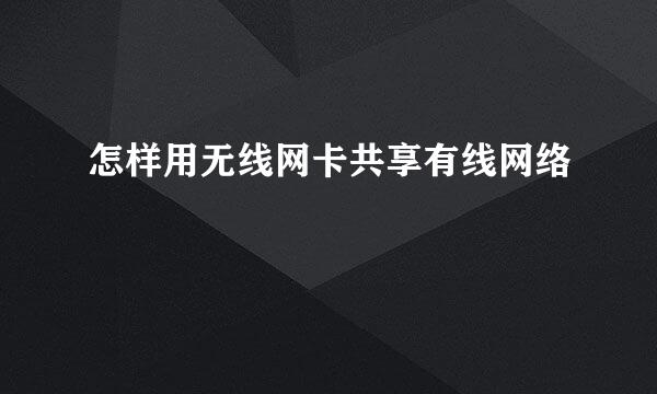 怎样用无线网卡共享有线网络