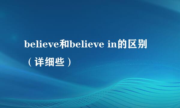 believe和believe in的区别 （详细些）