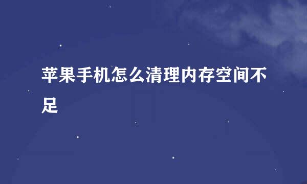 苹果手机怎么清理内存空间不足