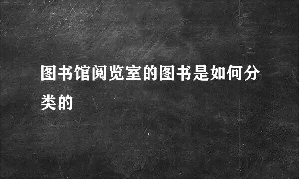 图书馆阅览室的图书是如何分类的