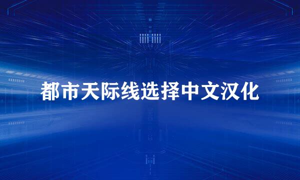 都市天际线选择中文汉化