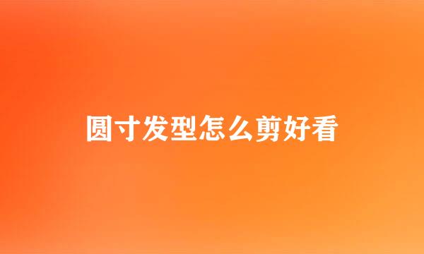 圆寸发型怎么剪好看